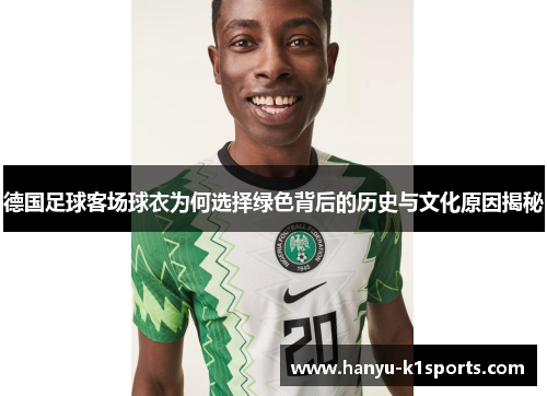 德国足球客场球衣为何选择绿色背后的历史与文化原因揭秘