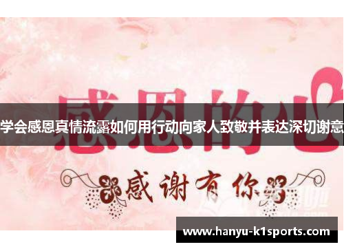 学会感恩真情流露如何用行动向家人致敬并表达深切谢意