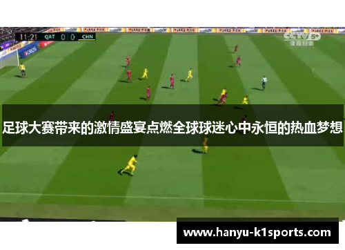 足球大赛带来的激情盛宴点燃全球球迷心中永恒的热血梦想