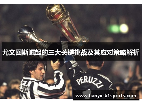 尤文图斯崛起的三大关键挑战及其应对策略解析