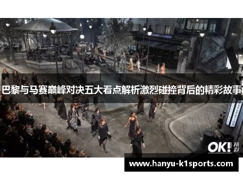巴黎与马赛巅峰对决五大看点解析激烈碰撞背后的精彩故事