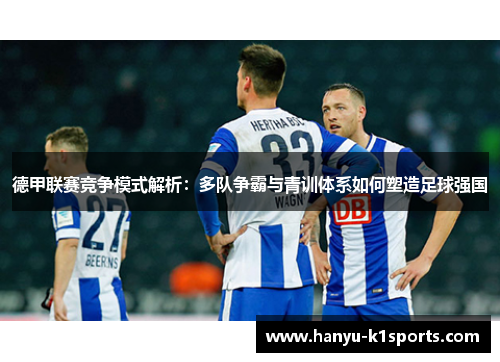 德甲联赛竞争模式解析：多队争霸与青训体系如何塑造足球强国