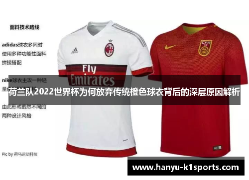 荷兰队2022世界杯为何放弃传统橙色球衣背后的深层原因解析