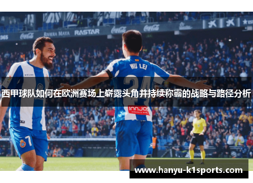 西甲球队如何在欧洲赛场上崭露头角并持续称霸的战略与路径分析