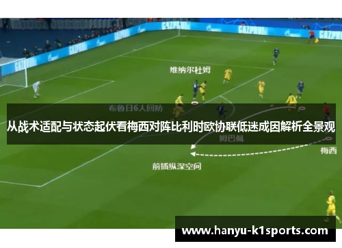 从战术适配与状态起伏看梅西对阵比利时欧协联低迷成因解析全景观