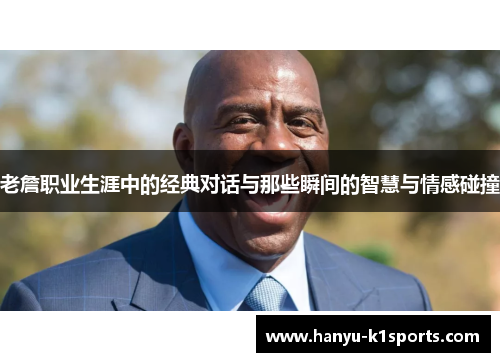 老詹职业生涯中的经典对话与那些瞬间的智慧与情感碰撞