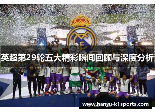 英超第29轮五大精彩瞬间回顾与深度分析